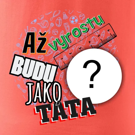 Až vyrostu budu jako táta .- vlastní motiv