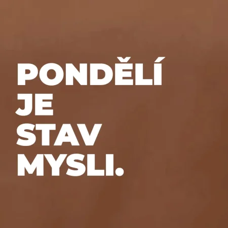 PONDĚLÍ JE STAV MYSLI.