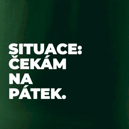 SITUACE:  ČEKÁM NA PÁTEK.