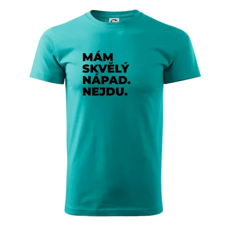 MÁM SKVĚLÝ NÁPAD. NEJDU.