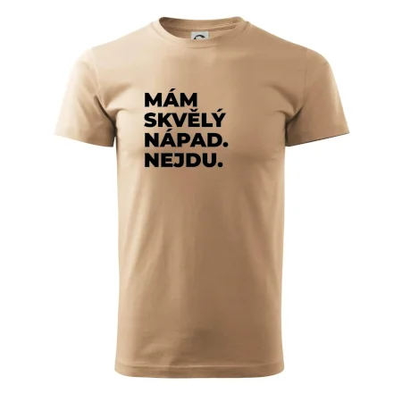 MÁM SKVĚLÝ NÁPAD. NEJDU.