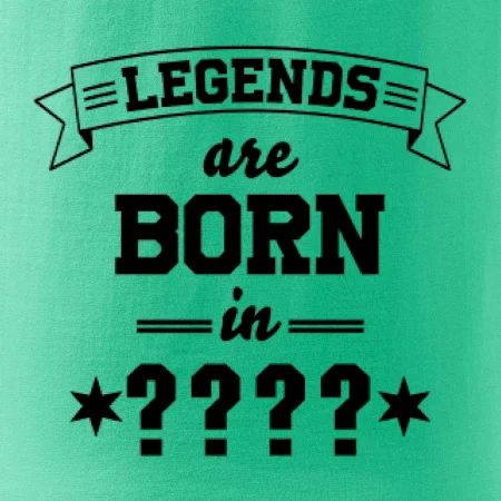 Legends are born in (tvůj měsíc narození)