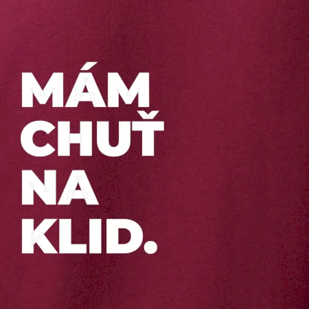 MÁM CHUŤ NA KLID.