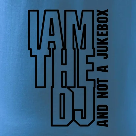 Iam the dj and not a jukebox na výšku