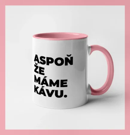 ASPOŇ ŽE MÁME KÁVU.