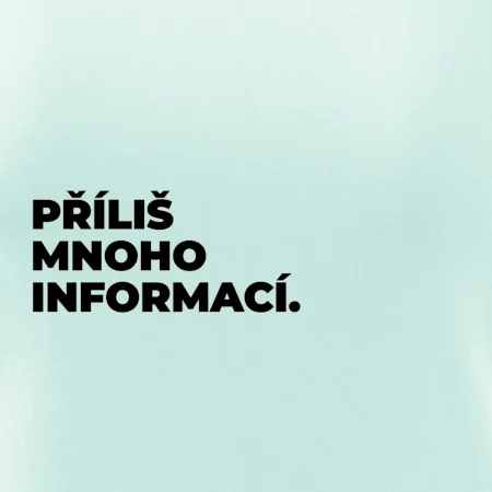 PŘÍLIŠ MNOHO INFORMACÍ.