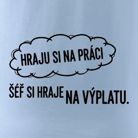 HRAJU SI NA PRÁCI, ŠÉF SI HRAJE NA VÝPLATU