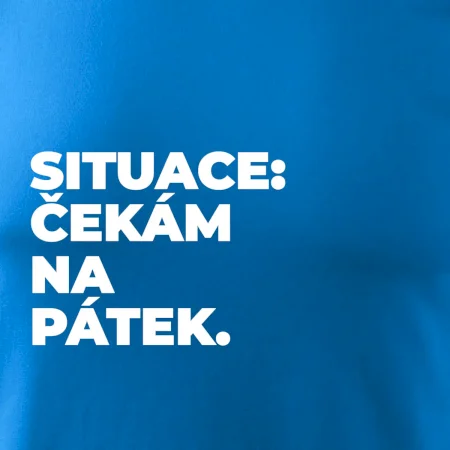 SITUACE:  ČEKÁM NA PÁTEK.