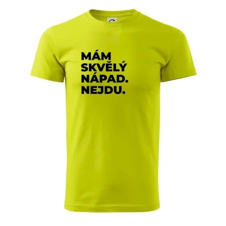 MÁM SKVĚLÝ NÁPAD. NEJDU.