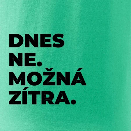 DNES NE. MOŽNÁ ZÍTRA.