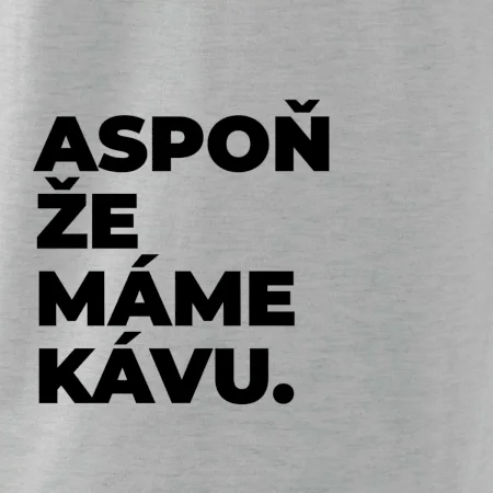 ASPOŇ ŽE MÁME KÁVU.