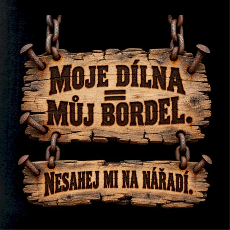 Moje dílna můj bordel nesahej na nářadí