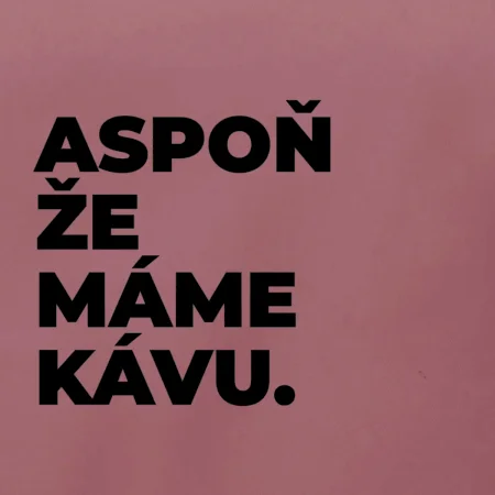 ASPOŇ ŽE MÁME KÁVU.