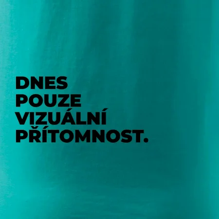 DNES POUZE VIZUÁLNÍ PŘÍTOMNOST.