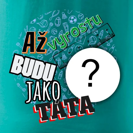 Až vyrostu budu jako táta .- vlastní motiv
