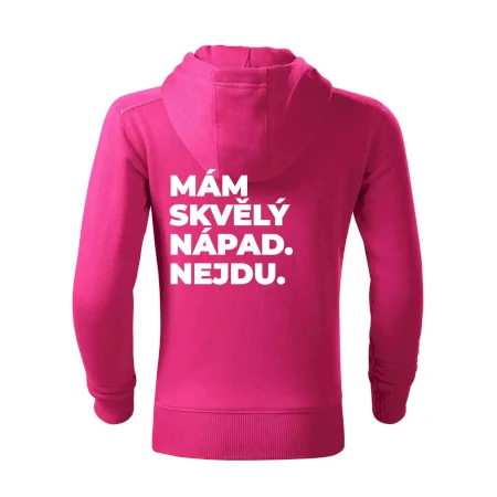 MÁM SKVĚLÝ NÁPAD. NEJDU.