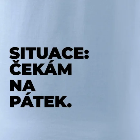 SITUACE:  ČEKÁM NA PÁTEK.