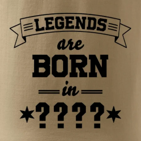 Legends are born in (tvůj měsíc narození)