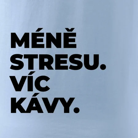 MÉNĚ STRESU.VÍC KÁVY.