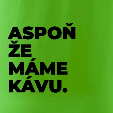 ASPOŇ ŽE MÁME KÁVU.