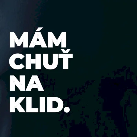 MÁM CHUŤ NA KLID.
