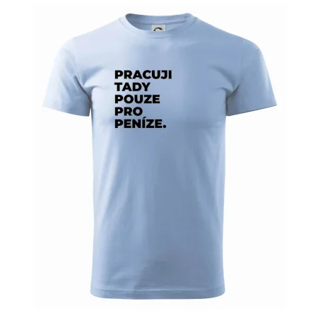PRACUJI TADY POUZE PRO PENÍZE.