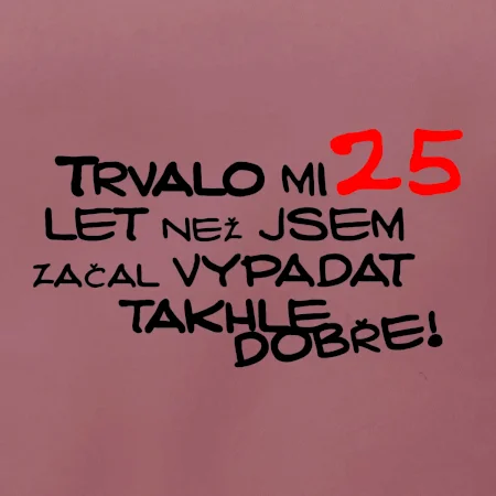 Trvalo mi 25 let než jsem začal vypadat takhle dobře