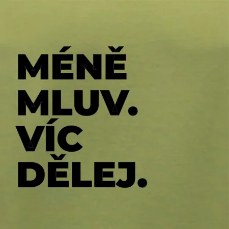 MÉNĚ MLUV. VÍC DĚLEJ.