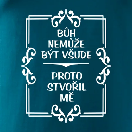 Bůh nemůže být všude, proto stvořil mě