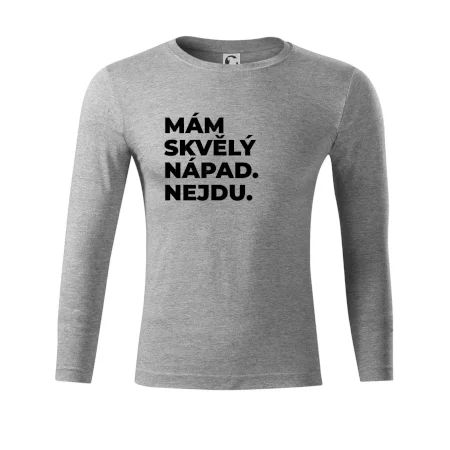 MÁM SKVĚLÝ NÁPAD. NEJDU.
