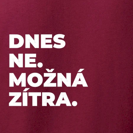 DNES NE. MOŽNÁ ZÍTRA.