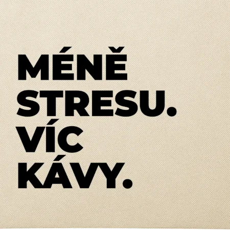 MÉNĚ STRESU.VÍC KÁVY.