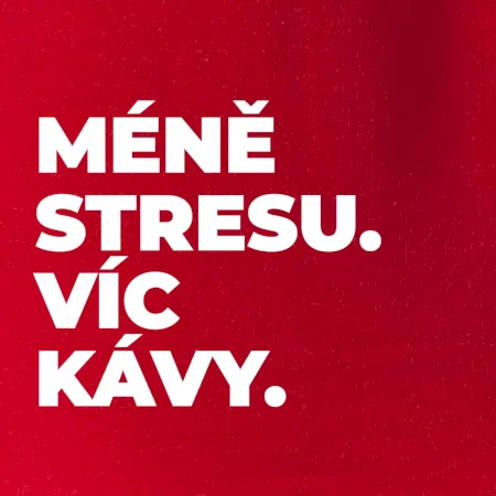 MÉNĚ STRESU.VÍC KÁVY.