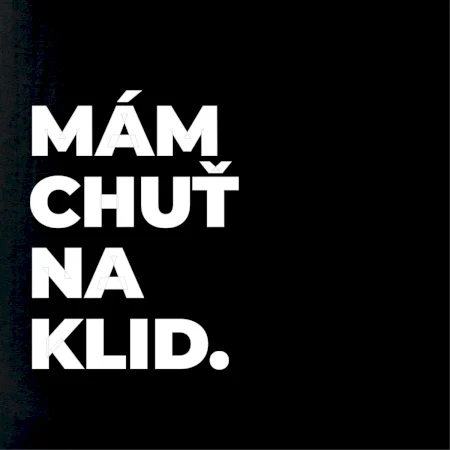 MÁM CHUŤ NA KLID.