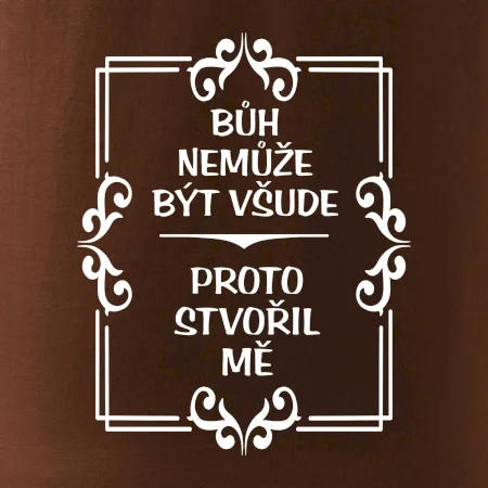 Bůh nemůže být všude, proto stvořil mě