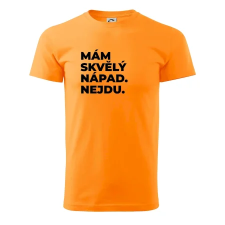 MÁM SKVĚLÝ NÁPAD. NEJDU.