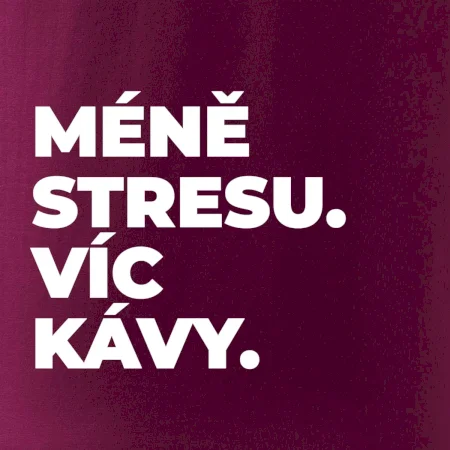 MÉNĚ STRESU.VÍC KÁVY.