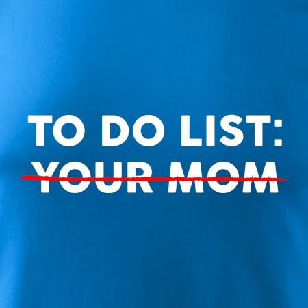 To do list: Your mom