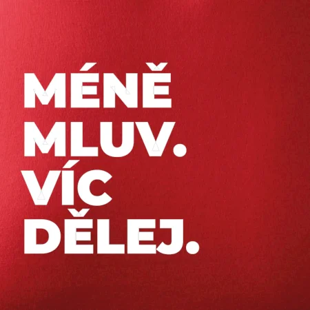 MÉNĚ MLUV. VÍC DĚLEJ.