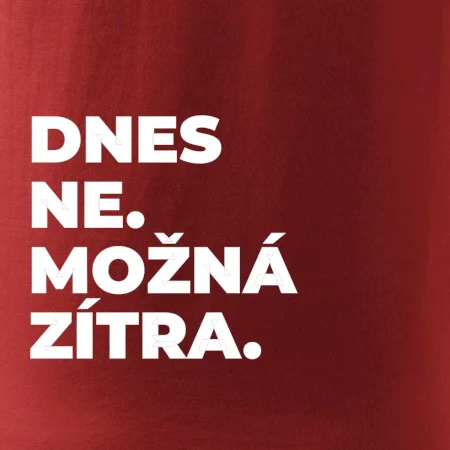 DNES NE. MOŽNÁ ZÍTRA.