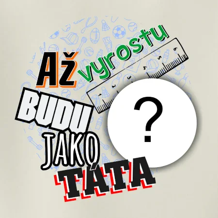 Až vyrostu budu jako táta .- vlastní motiv
