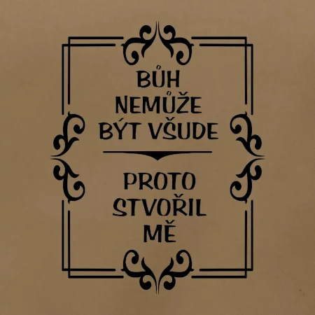 Bůh nemůže být všude, proto stvořil mě