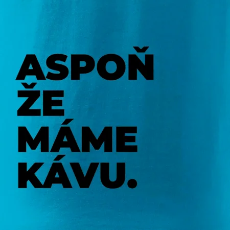 ASPOŇ ŽE MÁME KÁVU.