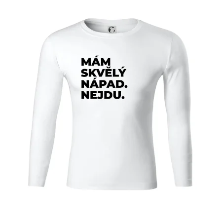 MÁM SKVĚLÝ NÁPAD. NEJDU.
