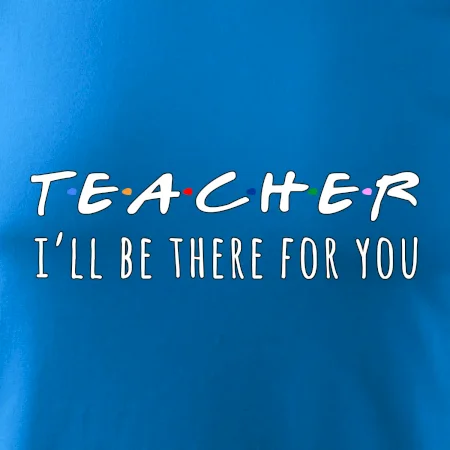 Teacher i'll be there for you