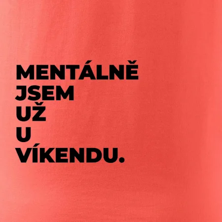 MENTÁLNĚ JSEM UŽ U VÍKENDU.