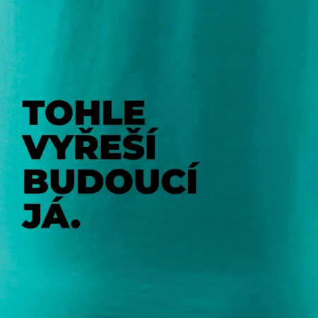 TOHLE VYŘEŠÍ BUDOUCÍ JÁ.