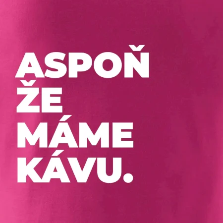 ASPOŇ ŽE MÁME KÁVU.