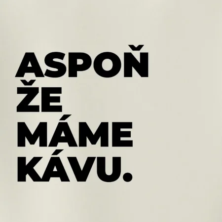 ASPOŇ ŽE MÁME KÁVU.