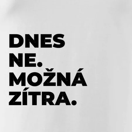DNES NE. MOŽNÁ ZÍTRA.